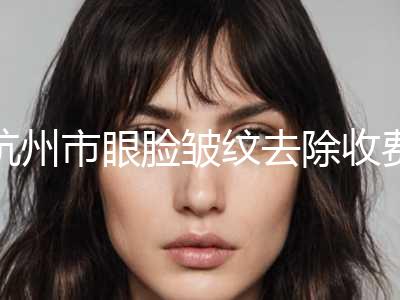 杭州市眼脸皱纹去除收费明细完整版(2024年均价为：5122元）