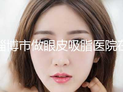淄博市做眼皮吸脂医院在榜名单前十位评出-淄博聚星医疗美容诊所技术受肯定