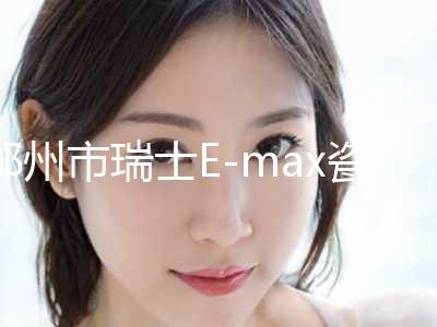 郑州市瑞士E-max瓷贴面（8颗）新版价格表优惠一览-郑州市瑞士E-max瓷贴面（8颗）价格